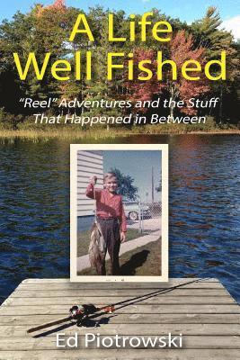 bokomslag A Life Well Fished: Reel Adventures and the Stuff That Happened in Between
