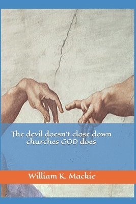 William K. MacKie - The devil doesn't close down churches GOD does, Häftad