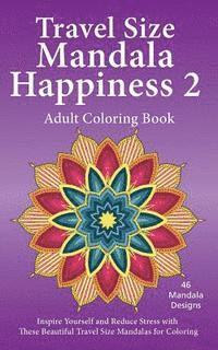 bokomslag Travel Size Mandala Happiness 2, Adult Coloring Book: Inspire Yourself and Reduce Stress with these Beautiful Mandalas for Coloring