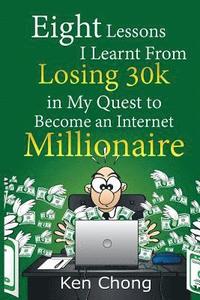bokomslag Eight Lessons I Learnt From Losing 30k in My Quest to Become an Internet Millionaire