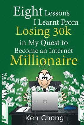 Eight Lessons I Learnt From Losing 30k in My Quest to Become an Internet Millionaire 1
