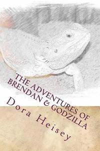 Brendan Heisey, Dora Heisey - The Adventures of Brendan & Godzilla: Stories about a little boy and his pet bearded dragon, Häftad