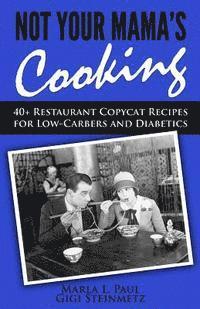 bokomslag Not Your Mama's Cooking: 40+ Restaurant Copycat Recipes for Low-Carbers and Diabetics