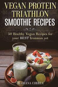 Mariana Correa - VEGAN PROTEIN TRIATHLON SMOOTHIE Recipes: 50 Healthy Vegan Recipes for your best Ironman yet, Häftad