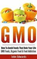 bokomslag Gmo: How To Avoid Foods That Ruin Your Life - GMO Foods, Organic Food & Food Addiction