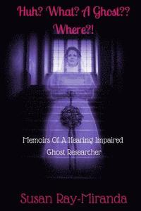 bokomslag Huh? What? A Ghost Where?!: Memoirs Of A Hearing Impaired Ghost Researcher