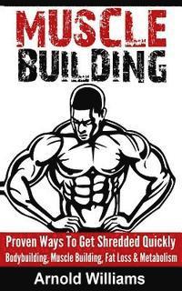 bokomslag Muscle Building: Proven Ways To Get Shredded Quickly - Bodybuilding, Muscle Building, Fat Loss & Metabolism