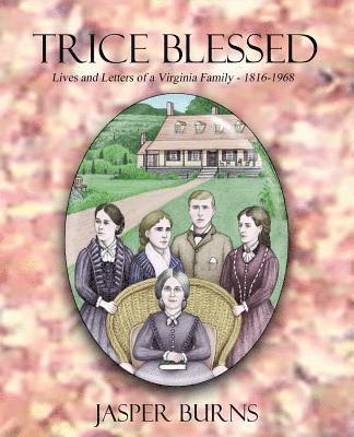 Trice Blessed: Lives and Letters of a Virginia Family 1816-1968 1