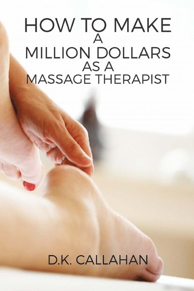 bokomslag How to Make a Million Dollars as a Massage Therapist