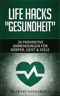 bokomslag Life Hacks "GESUNDHEIT": 20 präventive Anwendungen für Körper, Geist & Seele (Vorsorge / Tipps & Tricks / WISSEN KOMPAKT)