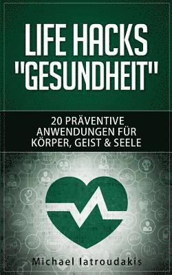 bokomslag Life Hacks "GESUNDHEIT": 20 präventive Anwendungen für Körper, Geist & Seele (Vorsorge / Tipps & Tricks / WISSEN KOMPAKT)