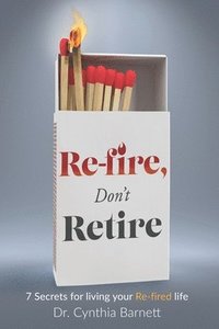 bokomslag Re-Fire! Don't Retire: 7 Secrets of Highly Successful Retirees