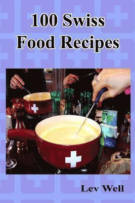 Lev Well - 100 Swiss Food Recipes, Häftad