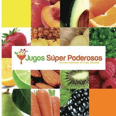 bokomslag Jugos Súper Poderosos: Formulas deliciosas de frutas naturales!