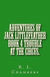 R. L. Chambers - Adventures of Jack Littlefeather book 4 Trouble at the Circus.: Trouble at the Circus., Häftad