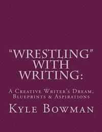 bokomslag "Wrestling" With Writing: A Creative Writer's Dream, Blueprints & Aspirations
