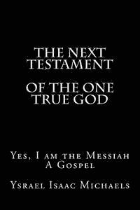 bokomslag The Next Testament of the One True God: Yes, I am the Messiah: A Gospel