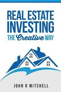 bokomslag Real Estate Investing: The Creative Way