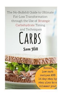 Sam Hill - Carbs: The No-Bullshit Guide to Ultimate Fat-Loss Transformation through the Use, Häftad