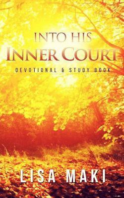 Lisa Maki - Into His Inner Court: Devotional and Study Book, Häftad