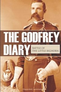 bokomslag The Godfrey Diary of the Battle of the Little Bighorn: (Expanded, Annotated)
