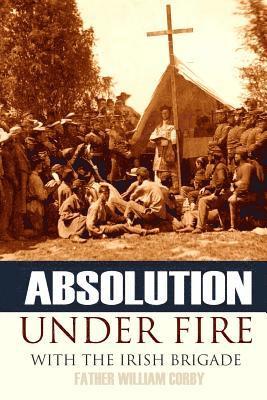 bokomslag Absolution Under Fire: 3 Years with the Famous Irish Brigade (Abridged, Annotated)