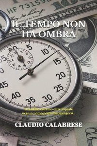 bokomslag Il tempo non ha ombra: Il confine estremo oltre il quale nessun uomo potrà mai spingersi...