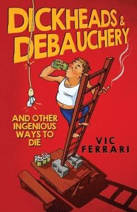 bokomslag Dickheads & Debauchery: And Other Ingenious Ways to Die