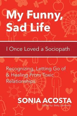 My Funny, Sad Life: I Once Loved a Sociopath: Recognizing, Letting Go of & Healing From Toxic Relationships 1