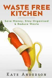 bokomslag Waste Free Kitchen: Save Money, Stay Organized & Reduce Waste