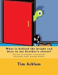 Tim Acklam - What is behind the bright red door in my brother's closet?: Co jest za jasnymi czerwonymi drzwiami szafy mojego brata?, Häftad