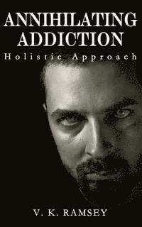 bokomslag Annihilating Addiction: Holistic Approach