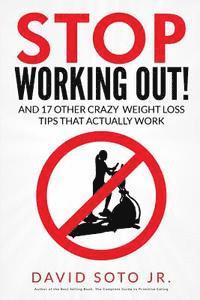 bokomslag Stop Working Out!: And 17 Other Crazy Weight Loss Tips That Actually Work