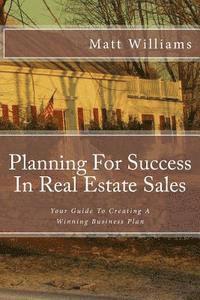 Matt Williams - Planning For Success In Real Estate Sales: A Guide To Creating A Winning Business Plan, Häftad