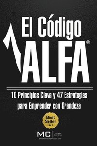 bokomslag El Codigo ALFA: 10 Principios Clave y 47 Estrategias Para Emprender con Grandeza