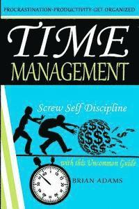 bokomslag Time Management: Screw Self Discipline with this Uncommon Guide - Procrastination, Productivity & Get Organized
