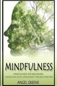bokomslag Mindfulness: Mindfulness for Beginners - Change Your Life by Living Anxiety Free and Stress Free