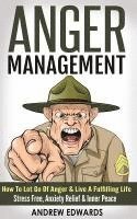 bokomslag Anger Management: How To Let Go Of Anger & Live A Fulfilling Life - Stress Free, Anxiety Relief & Inner Peace