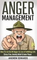 Andrew Edwards - Anger Management: How To Let Go Of Anger & Live A Fulfilling Life - Stress Free, Anxiety Relief & Inner Peace, Häftad