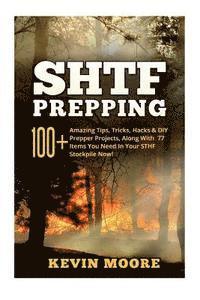 bokomslag SHTF Prepping: 100+ Amazing Tips, Tricks, Hacks & DIY Prepper Projects, Along With 77 Items You Need In Your STHF Stockpile Now! (Off