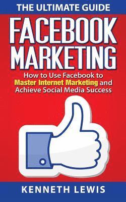 bokomslag Facebook Marketing: How to Use Facebook to Master Internet Marketing and Achieve: *FREE BONUS of 'SEO 2016' Included!*