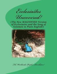 bokomslag Ecclesiastes Uncovered!: The New MAGNIFIED Version of Ecclesiastes and the Song of Solomon in Plain English!