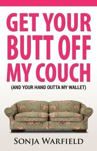 bokomslag Get Your Butt Off My Couch: (And Your Hand Outta My Wallet)