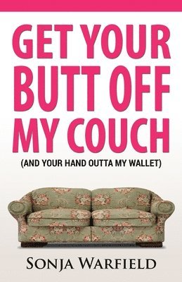 Get Your Butt Off My Couch: (And Your Hand Outta My Wallet) 1