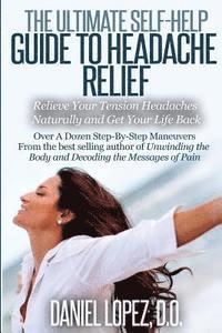 bokomslag The Ultimate Self-Help Guide to Headache Relief: Relieve Your Tension Headaches Naturally and Get Your Life Back