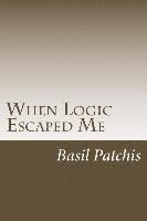 bokomslag When Logic Escaped Me: Helping You Understand How To Help Someone You Love Pick Up The Broken Pieces Of Life