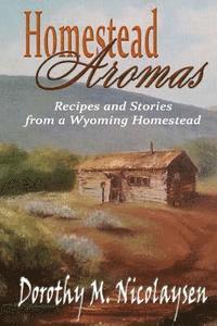 bokomslag Homestead Aromas: Recipes and Stories from a Wyoming Homestead