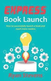 bokomslag Express Book Launch: How to successfully launch a book and reach more readers