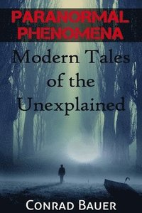 bokomslag Paranormal Phenomena: Modern Tales of the Unexplained
