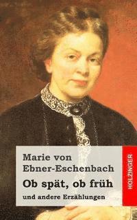 Marie Von Ebner-Eschenbach - Ob spät, ob früh: und andere Erzählungen, Häftad